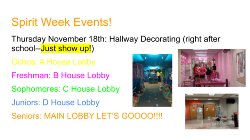 Thursday November 18th: Hallway Decorating (right after school--Just show up!) Ochos: A House Lobby Freshman: B House Lobby Sophomores: C House Lobby Juniors: D House Lobby Seniors: MAIN LOBBY LET’S GOOOO!!!!
